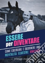 Essere per diventare. Come costruire e sostenere una mentalità equestre vincente libro