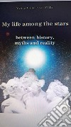 My life among the stars. Between history, myths and reality libro