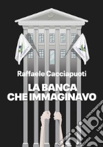 La banca che immaginavo. Nuova ediz.