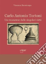 Carlo Antonio Tortoni. Un recanatese dalle singolari virtù