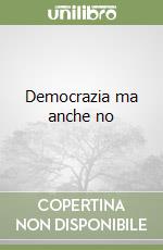 Democrazia ma anche no libro