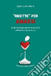 «Ricette» per amarsi. Guida pratica per prendersi cura di sé, dedicandosi il giusto tempo libro