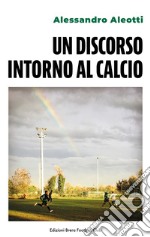 Un discorso intorno al calcio. Ediz. italiana e inglese