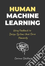 Human-Machine Learning. Using Feedback to Design Systems that Serve Humanity