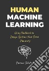 Human-Machine Learning. Using Feedback to Design Systems that Serve Humanity libro