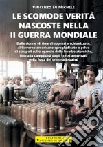 Le scomode verità nascoste nella II Guerra mondiale. Dalle donne vittime di soprusi e schiavizzate, al Governo americano spregiudicato e privo di scrupoli sullo sgancio delle bombe atomiche, fino alla complicità degli stessi americani nella fuga dei