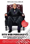 Sito web persuasivo. Come «mettere online» la tua impresa per dominare il mercato libro