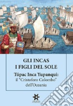 Gli Incas. I figli del sole. Túpac Inca Yupanqui: il «Cristoforo Colombo» dell'Oceania