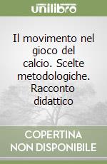 Il movimento nel gioco del calcio. Scelte metodologiche. Racconto didattico