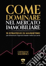 Come dominare nel mercato immobiliare. 15 strategie di marketing per diventare l'agenzia leader nella tua zona libro