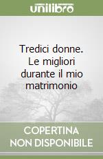 Tredici donne. Le migliori durante il mio matrimonio libro