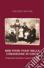 Miei primi passi nella condizione di cieco. L'esperienza di perdere il potere della vista libro