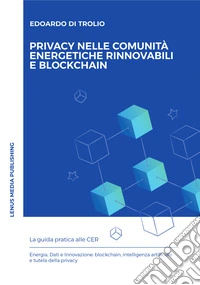 Privacy nelle comunità energetiche rinnovabili e blockchain. Guida pratica alle CER libro