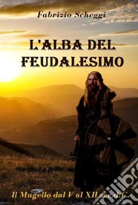 L'alba del feudalesimo. Il Mugello dal V al XII secolo d.C. libro