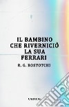 Il bambino che riverniciò la sua Ferrari libro di Rostotchi Raul Gabriel