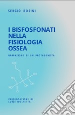 I Bisfosfonati nella fisiologia ossea. Narrazione di un protagonista