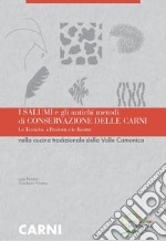 I salumi e gli antichi metodi di conservazione delle carni. Le tecniche i prodotti e le ricette nella cucina tradizionale della Valle Camonica