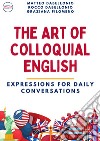 The art of colloquial English. Expressions for daily conversations libro