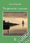 Tra presente e passato libro di Esposito Luca