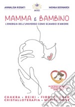 Mamma & Bambino. L'energia dell'universo come scambio d'amore. Nuova ediz. libro