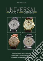 Universal watch Geneve. Cronografi e orologi da polso complicati. Ediz. italiana, inglese e francese libro