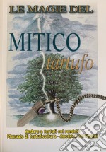 Le magie del mitico tartufo. Andare a tartufi col pendolo. Manuale di tartuficoltura libro