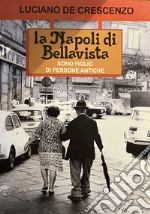 La Napoli di Bellavista. Sono figlio di persone antiche. Ediz. illustrata