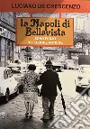 La Napoli di Bellavista. Sono figlio di persone antiche. Ediz. illustrata libro