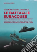 Seconda guerra mondiale. Le battaglie subacquee. Eroi e strategie della Regia Marina Italiana. Il conflitto della Xª Mas nella Venezia Giulia. Le rappresaglie slave e il dramma delle foibe libro