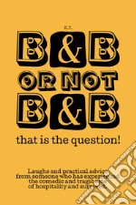 B&B or not B&B that is the question! Laughs and practical advice from someone who has experienced the comedic and tragic side of hospitality and survived