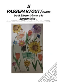 Il passepartout/subito tra il biocentrismo e la sincronicità (ovvero: l'origine del tutto di tutti-o mai descritta prima e come tale, un inedito) libro