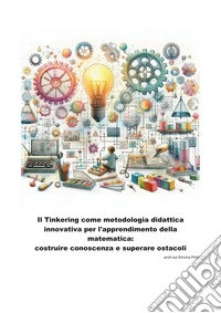 Il Tinkering come metodologia didattica innovativa per l'apprendimento della matematica: costruire conoscenza e superare ostacoli libro