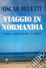 Viaggio in Normandia. Utopie, esplorazioni... e ritorno