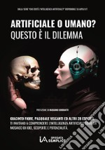 Artificiale o umano? Questo è il dilemma. Intelligenza Artificiale: un mosaico di idee, scoperte e potenzialità. Ediz. ampliata