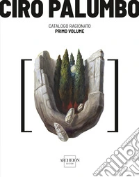 Ciro Palumbo. Catalogo ragionato. Vol. 1 libro