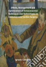 Effects, Management and Optimization of Extracorporeal Techniques and Technologies in Contemporary Cardiac Surgery. Ediz. per la scuola libro