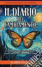 Il diario del cambiamento. Cambia la tua vita con gioia e senza stress, un giorno alla volta. Ediz. speciale libro