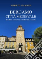 Bergamo città medievale. Da libero comune a dominio dei Visconti libro