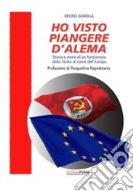 Ho visto piangere D'Alema. Storia e storie di un funzionario dalla Sicilia al cuore dell'Europa