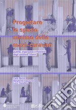 Progettare lo spazio minimo delle maxi-caravan. Qualità, ergonomia e fruizione degli ambienti interni. Nuova ediz. libro