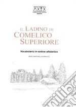 Il ladino di Comelico Superiore. Vocabolario in ordine alfabetico libro