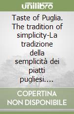 Taste of Puglia. The tradition of simplicity-La tradizione della semplicità dei piatti pugliesi. Ediz. bilingue libro