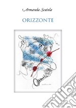 Orizzonte. Poesie e prose. Nuova ediz. libro