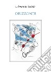 Orizzonte. Poesie e prose. Nuova ediz. libro