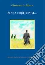 Senza chjù sciatu.... Raccolta poesie in vernacolo (1990-2024) libro