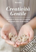 Creatività gentile. 30 storie di rivoluzioni coraggiose all'insegna della sostenibilità. Vol. 2 libro