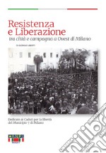 Resistenza e Liberazione tra città e campagna a ovest di Milano. Dedicato ai caduti per la Libertà del Municipio 7 di Milano