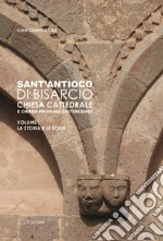 Sant'Antioco di Bisarcio. Chiesa cattedrale e chiesa priorale cistercense. La storia e le fonti. Le architetture e gli arredi. Ediz. integrale libro