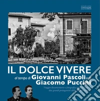 Il dolce vivere al tempo di Giovanni Pascoli e Giacomo Puccini. Viaggio documentario e fotografico nelle dimore di due grandi protagonisti della cultura italiana libro