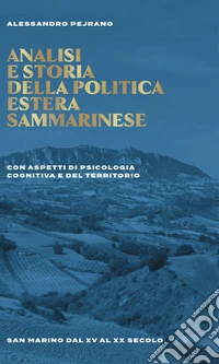 Analisi e storia della politica estera sammarinese. Con aspetti di psicologia cognitiva e del territorio. San Marino dal XV al XX secolo. Ediz. ridotta libro